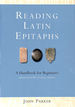 Reading Latin Epitaphs: a Handbook for Beginners: a Handbook for Beginners, New Edition With Illustrations