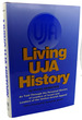 Living Uja History: as Told Through the Personal Stories of Leaders of Israel and Leaders of the United Jewish Appeal