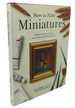 How to Paint Miniatures: Step-By-Step Projects in Watercolor, Gouache, and Oils