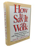 How to Say It at Work: Putting Yourself Across With Power Words, Phrases, Body Language, and Communication Secrets
