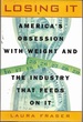 Losing It: America's Obsession With Weight and the Industry That Feedson It