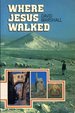 Where Jesus Walked: in Search of Jesus Christ Among the Towns and Villages, Mountains and Deserts-Shrines and 'Holy Places' of