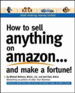 How to Sell Anything on Amazon...and Make a Fortune! : Expert Advice on How to Expand Your Business Online and Generate Additional Revenue