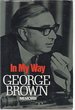 In My Way: the Political Memoirs of Lord George-Brown