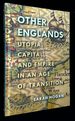 Other Englands: Utopia, Capital, and Empire in an Age of Transition