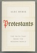 Protestants: the Faith That Made the Modern World