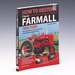 How to Restore Classic Farmall Tractors: the Ultimate Do-It-Yourself Guide to Rebuilding and Restoring