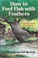 How to Fool Fish With Feathers: the Incompleat Guide to Fly-Fishing