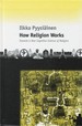 How Religion Works: Towards a New Cognitive Science of Religion