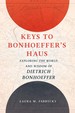 Keys to Bonhoeffer's Haus: Exploring the World and Wisdom of Dietrich Bonhoeffer
