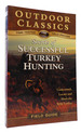 Secrets of Successful Turkey Hunting Understand, Locate and Hunt the Wild Turkey