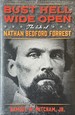Bust Hell Wide Open-the Life of Nathan Bedford Forrest