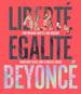 Libert Egalit Beyonc: Empowering Quotes and Wisdom From Our Fierce and Flawless Queen