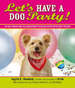 Let's Have a Dog Party: 20 Tail-Wagging Celebrations to Share With Your Best Friend