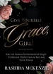 Give Yourself Grace, Girl! : for the Female Entrepreneur Ready to Release Perfection & Reclaim Your Power