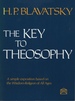 The Key to Theosophy: Being a Clear Exposition, in the Form of Question and Answer, of the Ethics, Science, and Philosophy for the Study of Which the Theosophical Society Has Been Founded