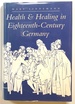 Health & Healing in Eighteenth-Century Germany; and