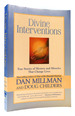Divine Interventions True Stories of Mystery and Miracles That Change Lives