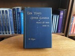 Ten Years of Upper Canada in Peace and War, 1805-1815; Being the Ridout Letters With Annotations By Matilda Edgar. Also an Appendix of the Narrative of the Captivity Among the Shawanese Indians, in 1788, of Thos. Ridout, Afterwards Surveyor-General of...