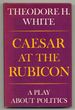 Caesar at the Rubicon: a Play About Politics