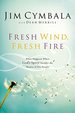 Fresh Wind, Fresh Fire: What Happens When God's Spirit Invades the Hearts of His