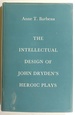 The Intellectual Design of John Dryden's Heroic Plays