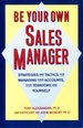 Be Your Own Sales Manager: Strategies and Tactics for Managing Your Accounts, Your Territory and Yourself