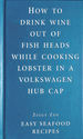 How to Drink Wine Out of Fish Heads While Cooking Lobster in a Volkswagen Hub Cap; Easy Sea Food Recipes (Ziggy Zen)