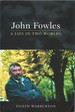 John Fowles: a Life in Two Worlds