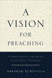 A Vision for Preaching: Understanding the Heart of Pastoral Ministry