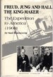 Freud, Jung and Hall the King-Maker: the Historic Expedition to America (1909) With G. Stanley Hall as Host and William James as Guest