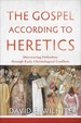 The Gospel According to Heretics: Discovering Orthodoxy Through Early Christological Conflicts