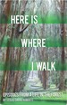 Here is Where I Walk: Episodes From a Life in the Forest