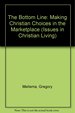 The Bottom Line: Making Christian Choices in the Marketplace (Issues in Christian Living)