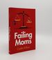 Failing Moms Social Condemnation and Criminalization of Mothers