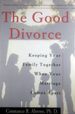 The Good Divorce: Keeping Your Family Together When Your Marriage Comes Apart