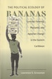 Political Ecology of Bananas: Contract Farming, Peasants, and Agrarian Change in the Eastern Caribbean