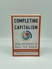 Completing Capitalism Heal Business to Heal the World