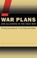 War Plans and Alliances in the Cold War: Threat Perceptions in the East and West (Css Studies in Security and International Relations)