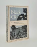 Black Crown Henry Christophe the Haitian Revolution and the Caribbean's Forgotten Kingdom