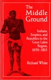 Middle Ground: Indians, Empires, and Republics in the Great Lakes Region, 1650-1815