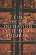 The Secret Initiation of Jesus at Qumran the Essene Mysteries of John the Baptist