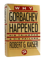 Why Gorbachev Happened His Triumphs & His Failure