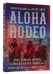 Aloha Rodeo Three Hawaiian Cowboys, the World's Greatest Rodeo, and a Hidden History of the American West