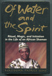 Of Water and the Spirit: Ritual, Magic and Initiation in the Life of an African Shaman