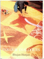 Colour Dialogues. Bhajan Hunjan 24 September-11 December 1994 Cartwright Hall 7-25 March 1995 Bracknell Gallery