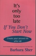 It's Only Too Late If You Don't Start Now-Create Your Second Life After 40