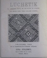 Luchetik. El Lenguaje Textil De Los Altos De Chiapas. the Woven Word From Highland Chiapas