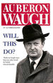 Will This Do? : the First Fifty Years of Auberon Waugh
