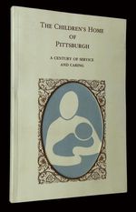 The Children's Home of Pittsburgh: a Century of Service and Caring